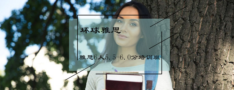 雅思6人5.5-6.0分培训班