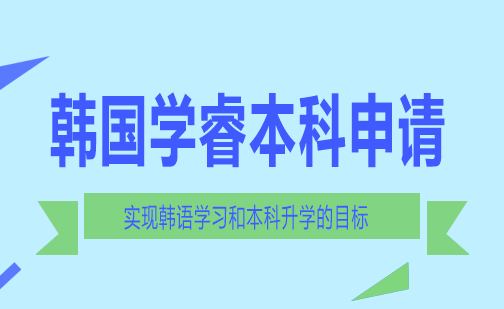 长沙韩国学睿本科申请课程