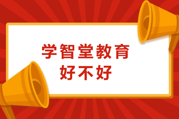 重庆学智堂教育好不好-怎么报名