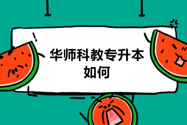 广州华师科教专升本如何-广州华师科教专升本怎么样