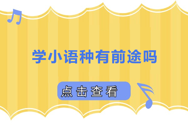 学小语种有前途吗-学小语种有出路吗