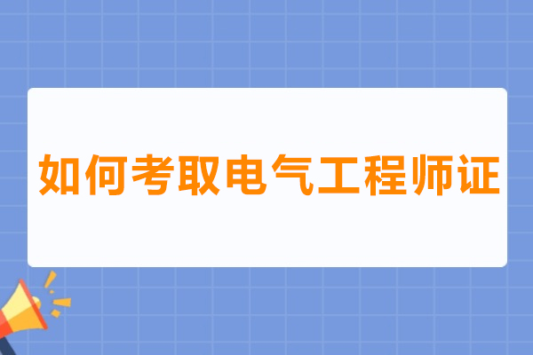 如何考取电气工程师证-电气工程师证怎么考