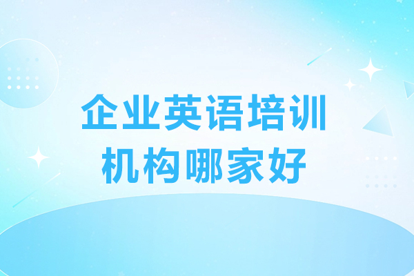 深圳企业英语培训机构哪家好-深圳企业英语培训机构推荐