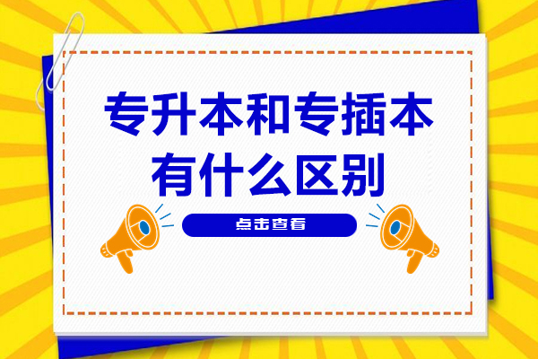 专升本和专插本有什么区别-专升本和专插本有什么不同
