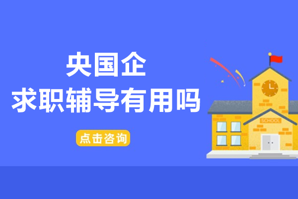 央国企求职辅导有用吗-央国企培训机构有必要报吗
