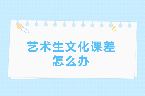 北京艺术生文化课差怎么办-艺术生文化课差建议报班吗