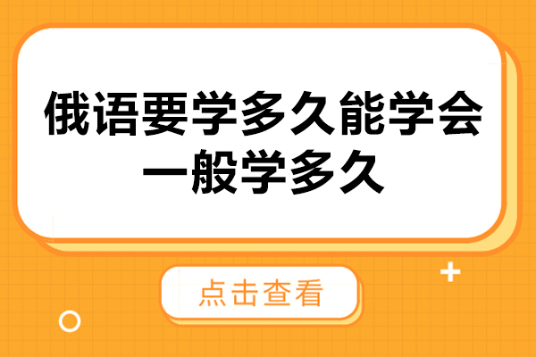 俄语要学多久能学会-一般学多久