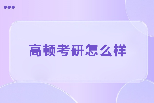 北京高顿考研怎么样-北京高顿考研好不好