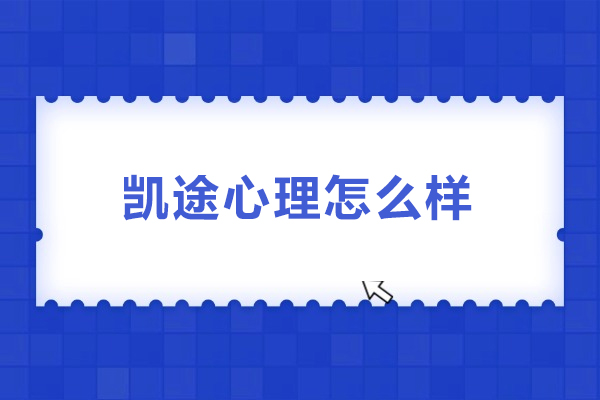 武汉凯途心理怎么样-凯途心理教育好不好