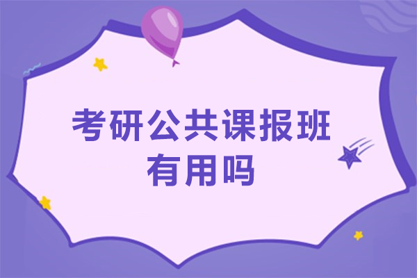 考研公共课报班有用吗-考研公共课报班优势