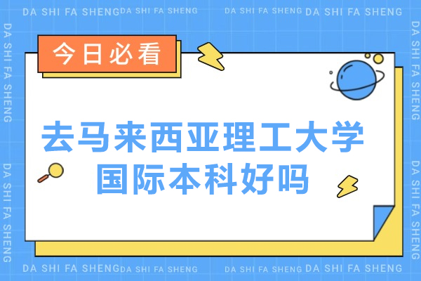 去马来西亚理工大学国际本科好吗-马来西亚理工大学国际本科好不好