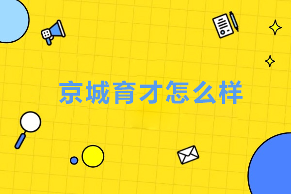 北京京城育才怎么样-北京京城育才好不好