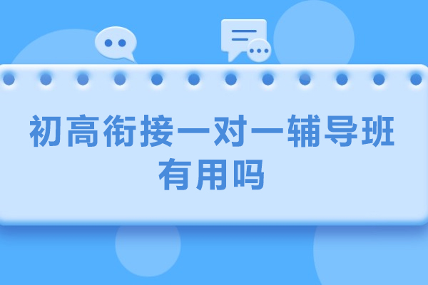 初高衔接一对一辅导班有用吗-初高衔接班有必要吗
