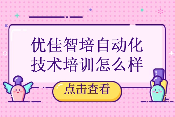 合肥优佳智培自动化技术培训怎么样-优佳智培职业技能培训学校怎么样