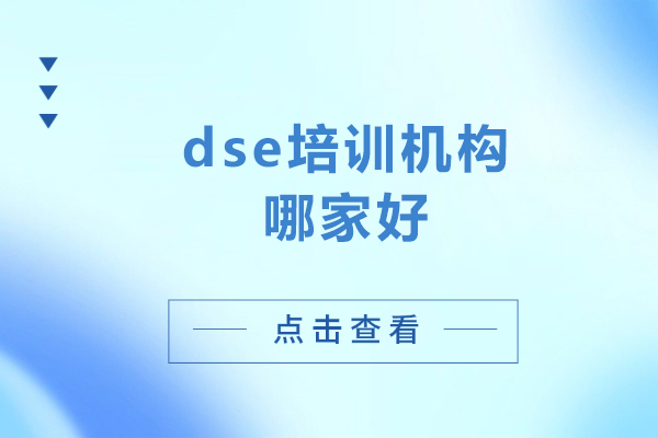 dse培训机构哪家好-dse培训哪家好