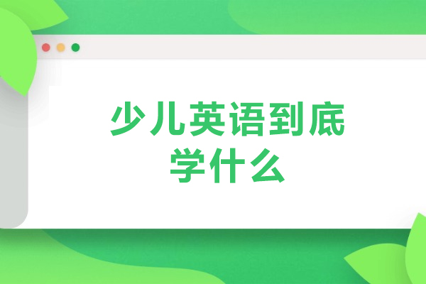 少儿英语到底学什么-少儿英语学习内容