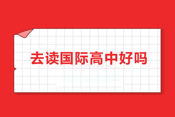 去读国际高中好吗-去读国际高中怎么样