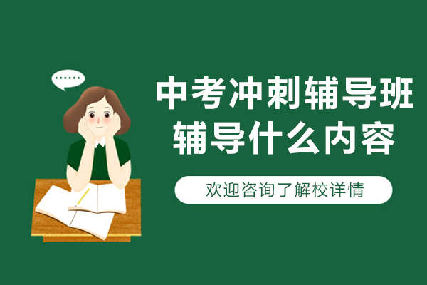 中考冲刺辅导班辅导什么内容-中考冲刺辅导班辅导什么