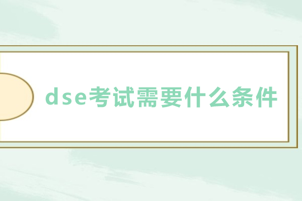 dse考试需要什么条件-dse考试报名条件