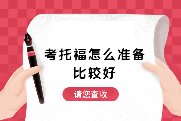 考托福怎么准备比较好-考托福需要做什么准备