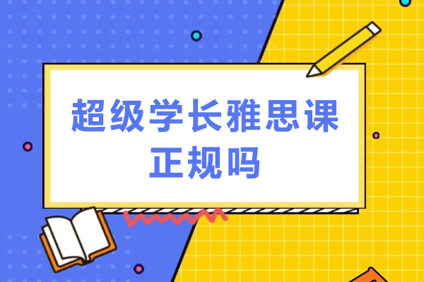 成都超级学长雅思课正规吗-超级学长怎么样