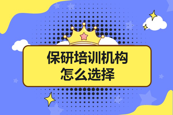 保研培训机构怎么选择-保研培训机构如何选择