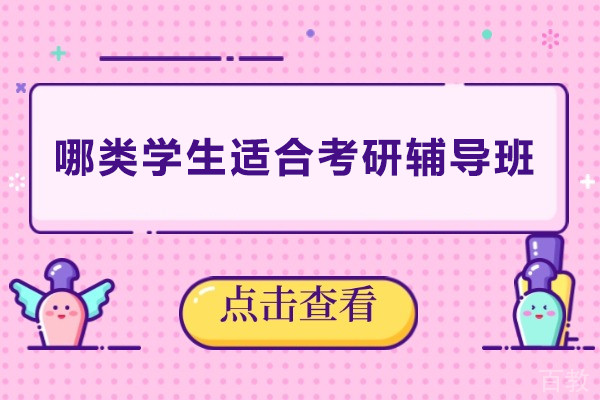 哪类学生适合考研辅导班-哪些学生适合考研辅导班