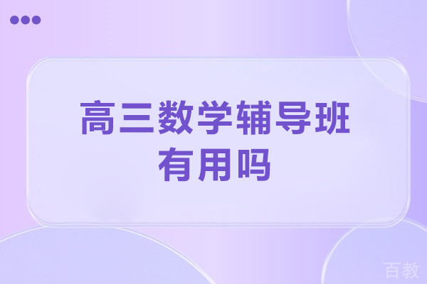 高三数学辅导班有用吗-高三数学一对一补课有用吗