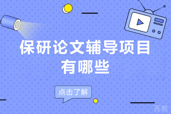 保研论文辅导项目有哪些-保研论文辅导项目有哪些内容