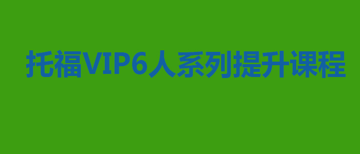 托福VIP6人系列提升课程