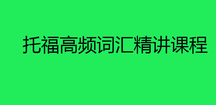 托福高频词汇精讲课程