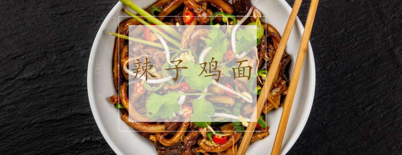 合肥辣子鸡面技术教学