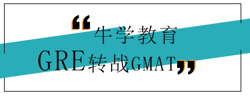 怎样从GRE转战GMAT_牛学资讯