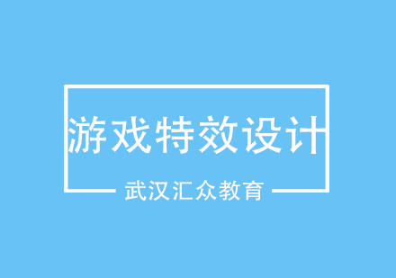 武汉高级游戏特效设计课程