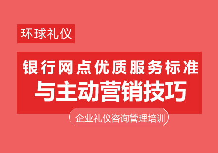 上海《银行网点优质服务标准与主动营销技巧》