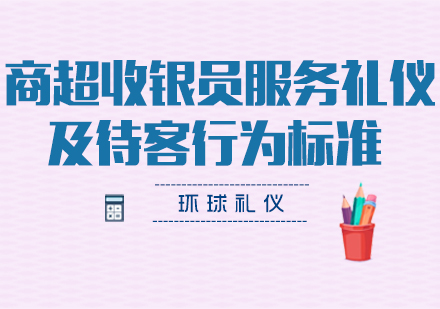 商場超市收銀員服務(wù)禮儀及待客行為標準