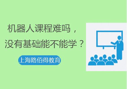 机器人课程难吗，没有基础能不能学？