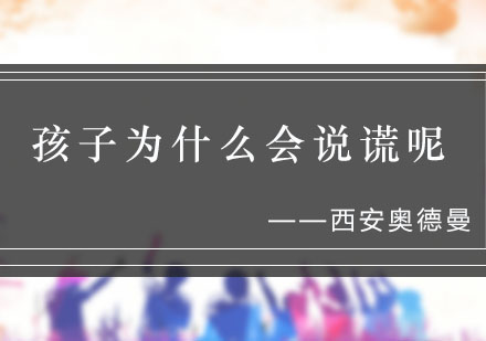 西安奥德曼深度解析儿童说谎行为及科学应对策略