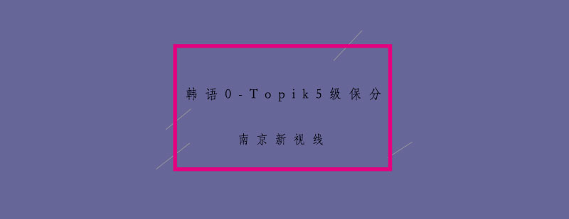 南京韩语0Topik5级*培训