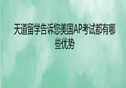 天道留学告诉您美国AP考试都有哪些优势