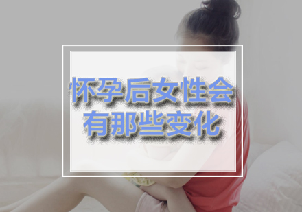 怀孕后女性会有那些变化