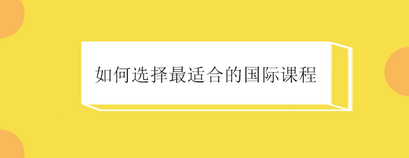 如何选择最适合的国际课程