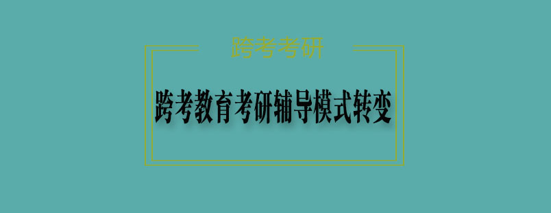 跨考教育考研辅导模式转变