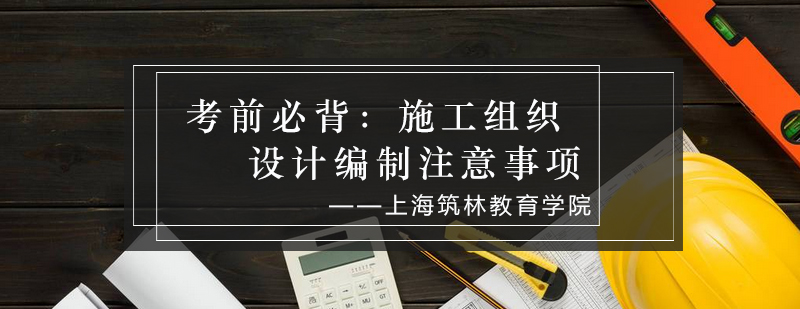 考前必背施工组织设计编制注意事项_筑林资讯