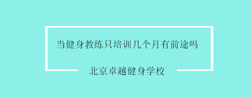 当健身教练只培训几个月有前途吗