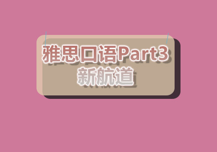 郑州新航道：雅思口语Part3——干货