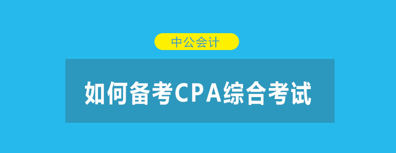 如何备考CPA综合考试呢