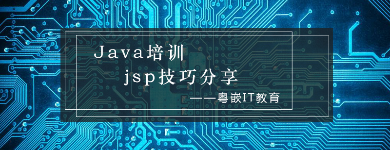 Java培训jsp技巧分享_粤嵌资讯