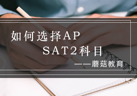 如何选择AP/SAT2科目_蘑菇资讯