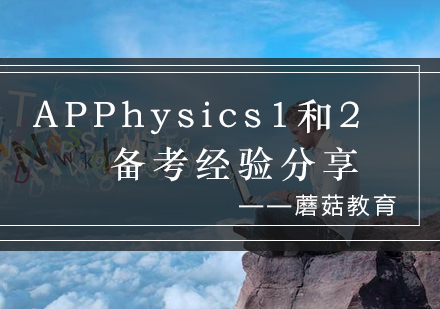 APPhysics1和2备考经验分享_蘑菇资讯